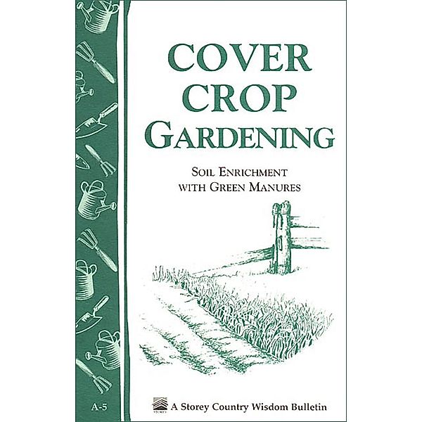 Cover Crop Gardening / Storey Country Wisdom Bulletin, Editors Of Storey Publishing