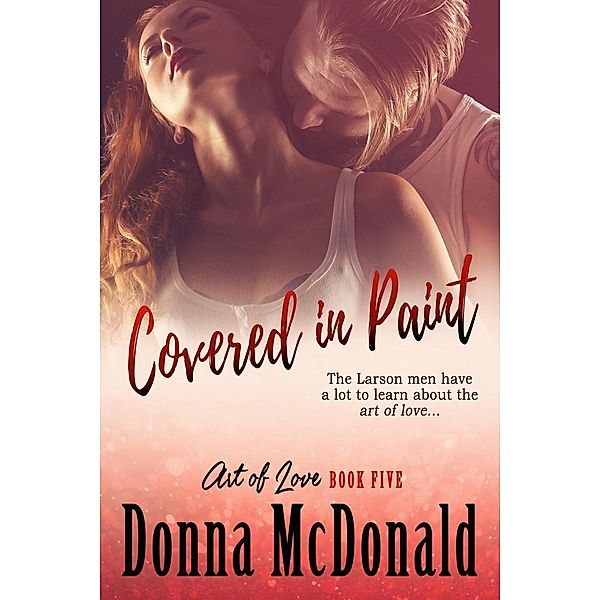 Covered In Paint (Art Of Love, #5) / Art Of Love, Donna McDonald