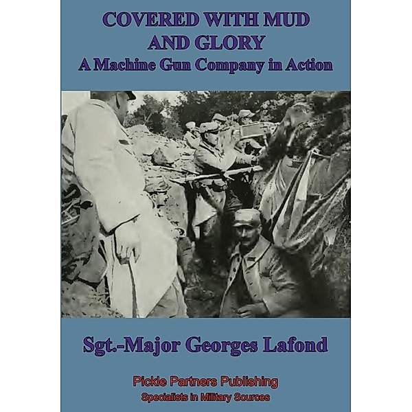 Covered With Mud And Glory: A Machine Gun Company In Action (&quote;Ma Mitrailleuse&quote;), Georges Lafond