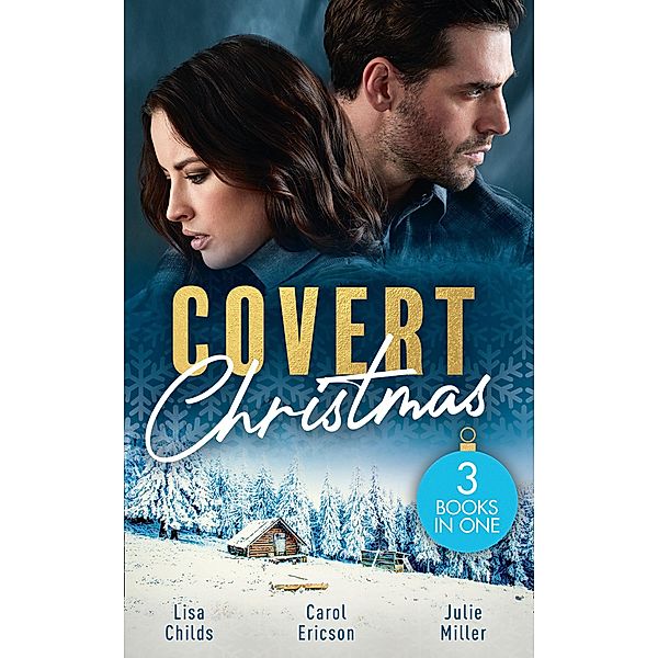 Covert Christmas: His Christmas Assignment (Bachelor Bodyguards) / Secret Agent Santa / Military Grade Mistletoe, Lisa Childs, Carol Ericson, Julie Miller