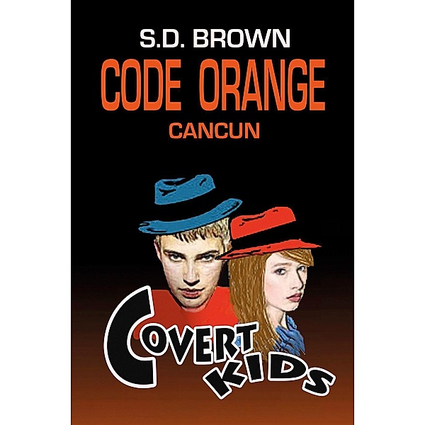 Covert Kids: Code Orange Cancun (Covert Kids), S. D. Brown