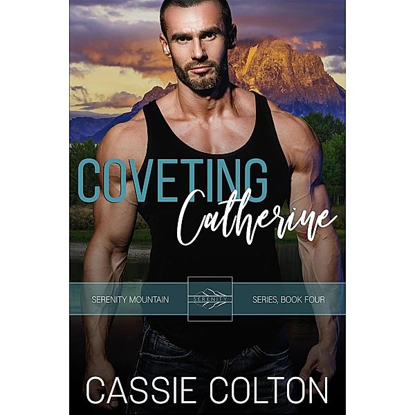 Coveting Catherine (Serenity Mountain Series, #4) / Serenity Mountain Series, Cassie Colton