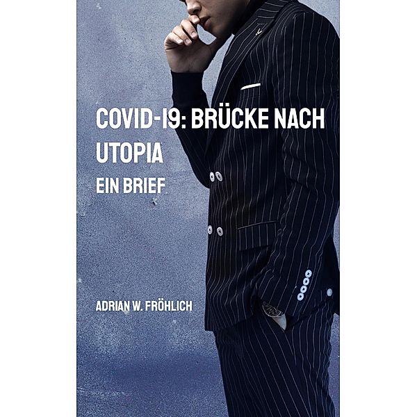 COVID-19: Brücke nach Utopia, Adrian W. Fröhlich