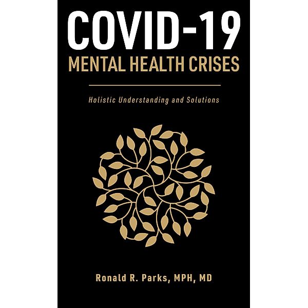 COVID-19/Mental Health Crises: Holistic Understanding and Solutions, Ronald Parks