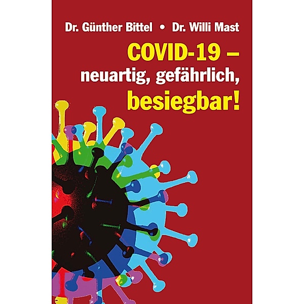 Covid-19 - neuartig, gefährlich, besiegbar!, Günther Bittel, Willi Mast