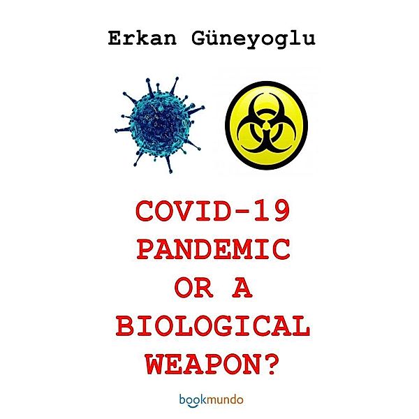 COVID 19 PANDEMIC OR A BIOLOGICAL WEAPON?, Erkan Güneyoglu