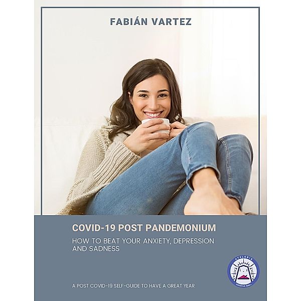 Covid-19 Post Pandemonium: How To Beat Your Anxiety, Depression, And Sadness, Fabian Vartez