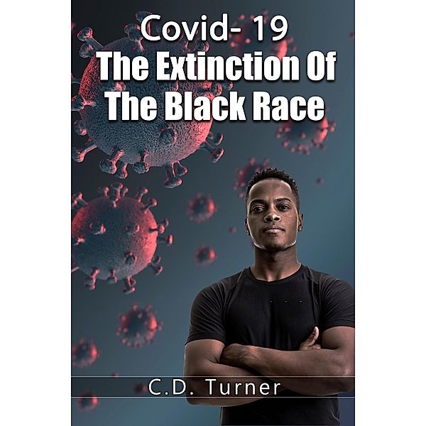 Covid- 19 The Extinction Of The Black Race, C. D. Turner