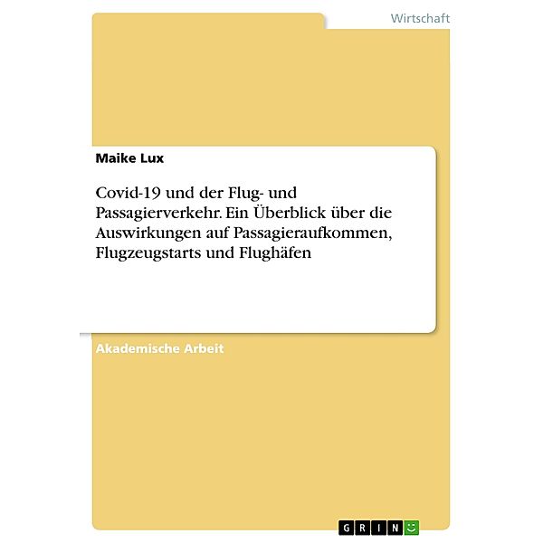 Covid-19 und der Flug- und Passagierverkehr. Ein Überblick über die Auswirkungen auf Passagieraufkommen, Flugzeugstarts und Flughäfen, Maike Lux