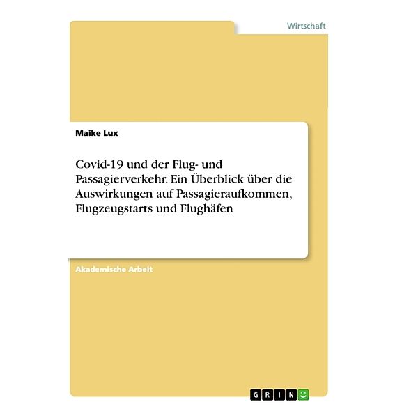 Covid-19 und der Flug- und Passagierverkehr. Ein Überblick über die Auswirkungen auf Passagieraufkommen, Flugzeugstarts und Flughäfen, Maike Lux