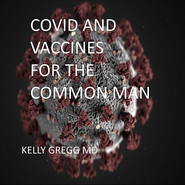 Covid and Vaccines for the Common Man, Kelly Gregg