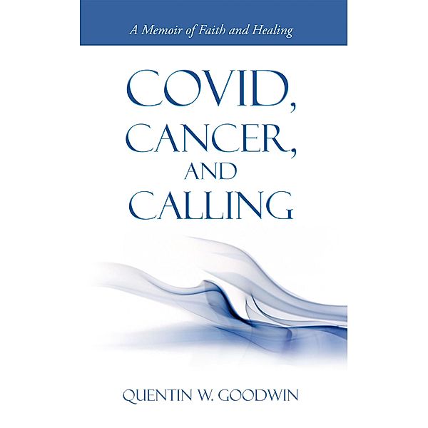 Covid, Cancer, and Calling, Quentin W. Goodwin