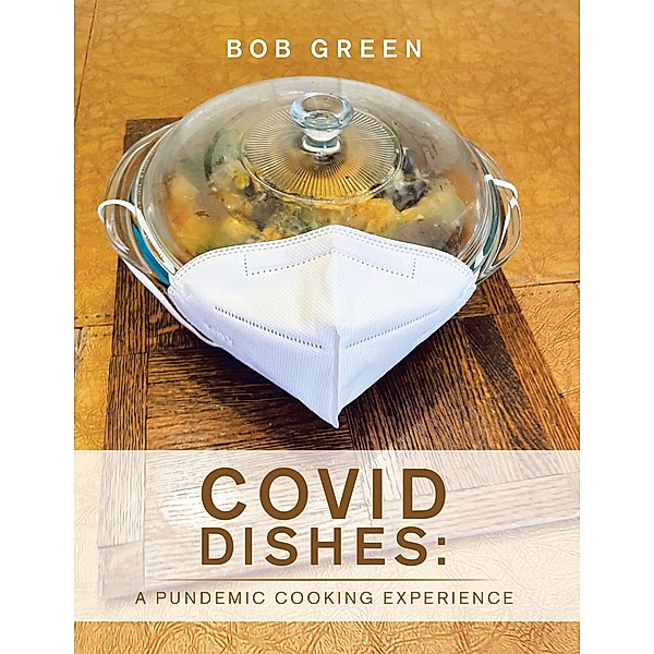 Covid Dishes: a Pundemic Cooking Experience, Bob Green
