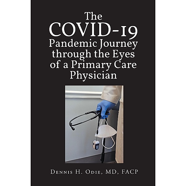 COVID Pandemic Journey through the Eyes of a Primary Care Physician, Dennis H. Odie MD FACP