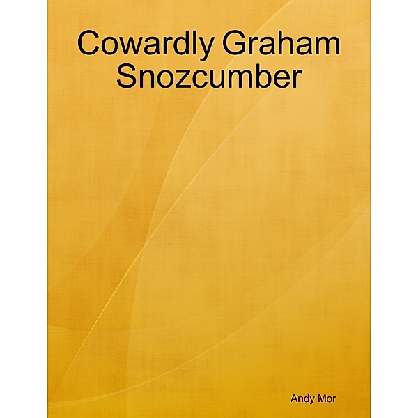 Cowardly Graham Snozcumber, Andy Mor