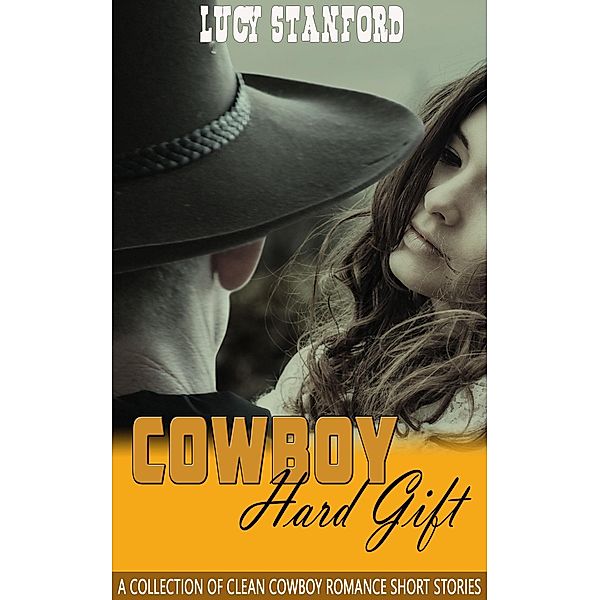 Cowboy Hard Gift:  A Collection of Clean Cowboy Romance Short Stories, Lucy Stanford