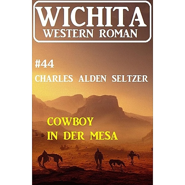 Cowboy in der Mesa: Wichita Western Roman 44, Charles Alden Seltzer