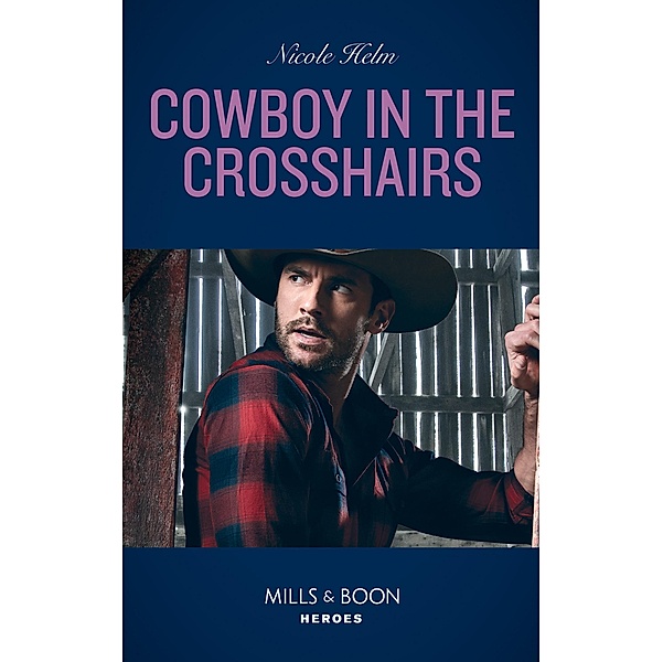 Cowboy In The Crosshairs (A North Star Novel Series, Book 4) (Mills & Boon Heroes), Nicole Helm