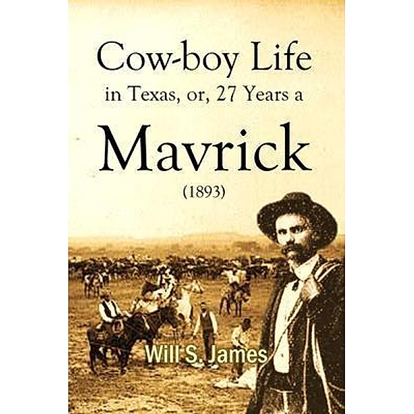 Cowboy Life in Texas, or, 27 Years a Mavrick (1893), Will S. James