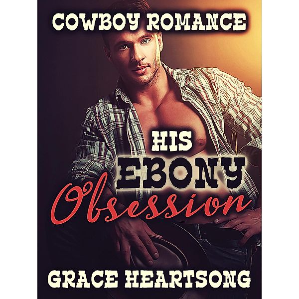 Cowboy Romance: His Ebony Obsession, Grace Heartsong