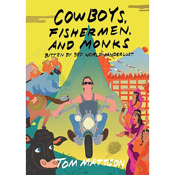 Cowboys, Fishermen, and Monks: Bitten By 3rd World Wanderlust, Tom Mattson