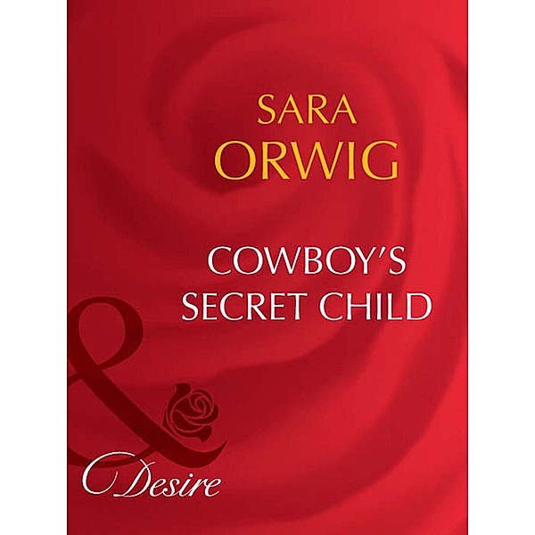 Cowboy's Secret Child (Mills & Boon Desire) / Mills & Boon Desire, Sara Orwig
