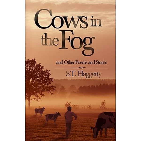 Cows In The Fog And Other Poems And Stories, S. T. Haggerty