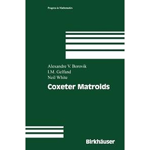Coxeter Matroids / Progress in Mathematics Bd.216, Alexandre V. Borovik, Israel M. Gelfand, Neil White