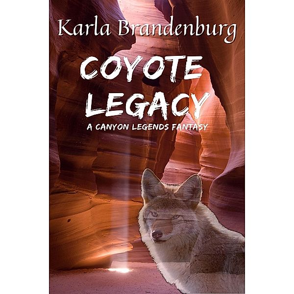 Coyote Legacy: A Canyon Legends Fantasy, Karla Brandenburg