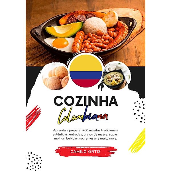 Cozinha Colombiana: Aprenda a Preparar +60 Receitas Tradicionais Autênticas, Entradas, Pratos de Massa, Sopas, Molhos, Bebidas, Sobremesas e Muito mais (Sabores do mundo: Uma Viagem Culinária) / Sabores do mundo: Uma Viagem Culinária, Camilo Ortiz