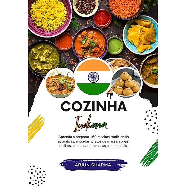 Cozinha Indiana: Aprenda a Preparar +60 Receitas Tradicionais Autênticas, Entradas, Pratos de Massa, Sopas, Molhos, Bebidas, Sobremesas e Muito Mais (Sabores do mundo: Uma Viagem Culinária) / Sabores do mundo: Uma Viagem Culinária, Arjun Sharma