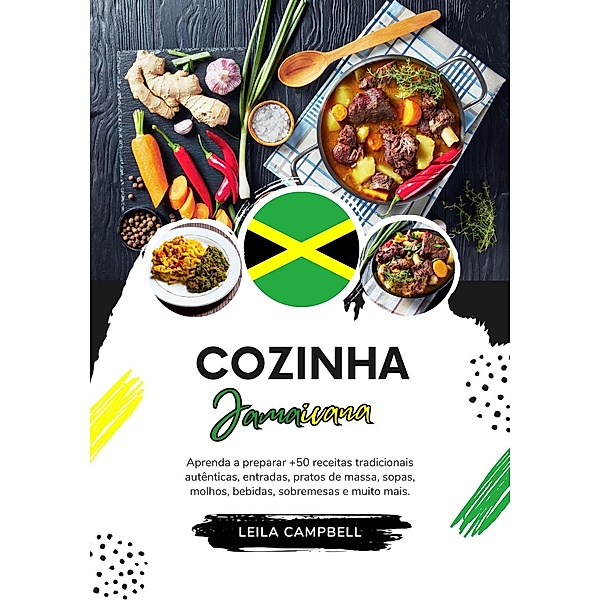 Cozinha Jamaicana: Aprenda a Preparar +50 Receitas Tradicionais Autênticas, Entradas, Pratos de Massa, Sopas, Molhos, Bebidas, Sobremesas e Muito mais (Sabores do mundo: Uma Viagem Culinária) / Sabores do mundo: Uma Viagem Culinária, Leila Campbell
