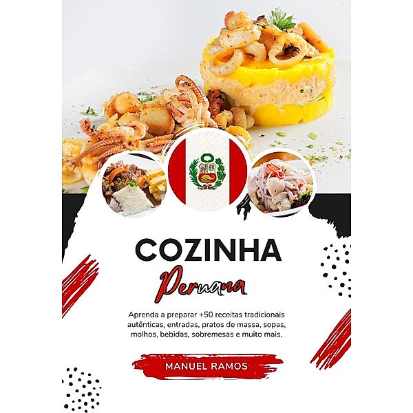 Cozinha Peruana: Aprenda a Preparar +50 Receitas Tradicionais Autênticas, Entradas, Pratos de Massa, Sopas, Molhos, Bebidas, Sobremesas e Muito mais (Sabores do mundo: Uma Viagem Culinária) / Sabores do mundo: Uma Viagem Culinária, Manuel Ramos