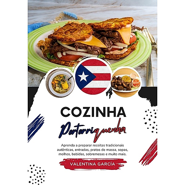 Cozinha Portoriquenha: Aprenda a Preparar Receitas Tradicionais Autênticas, Entradas, Pratos de Massa, Sopas, Molhos, Bebidas, Sobremesas e Muito mais (Sabores do mundo: Uma Viagem Culinária) / Sabores do mundo: Uma Viagem Culinária, Valentina Garcia