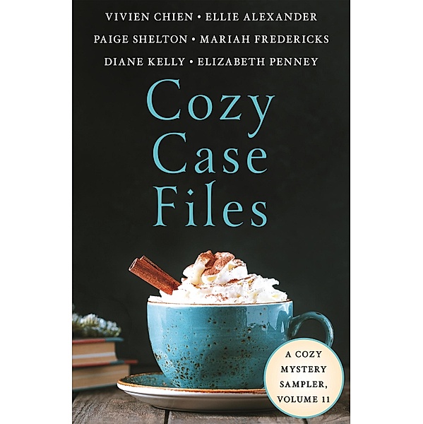 Cozy Case Files, A Cozy Mystery Sampler, Volume 11 / Cozy Case Files Bd.11, Vivien Chien, Ellie Alexander, Elizabeth Penney, Diane Kelly, Paige Shelton, Mariah Fredericks