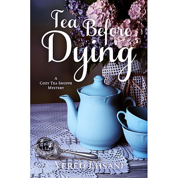 Cozy Tea Shoppe Mysteries: Tea before Dying, Vered Ehsani