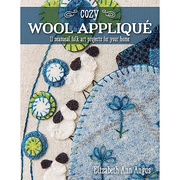 Cozy Wool Appliqué, Elizabeth Ann Angus