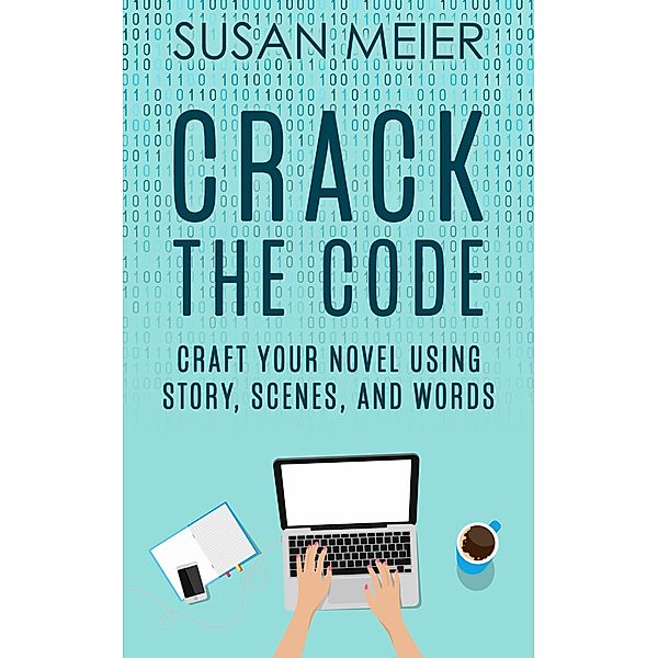 Crack the Code: Craft Your Novel Using Story, Scenes and Words, Susan Meier