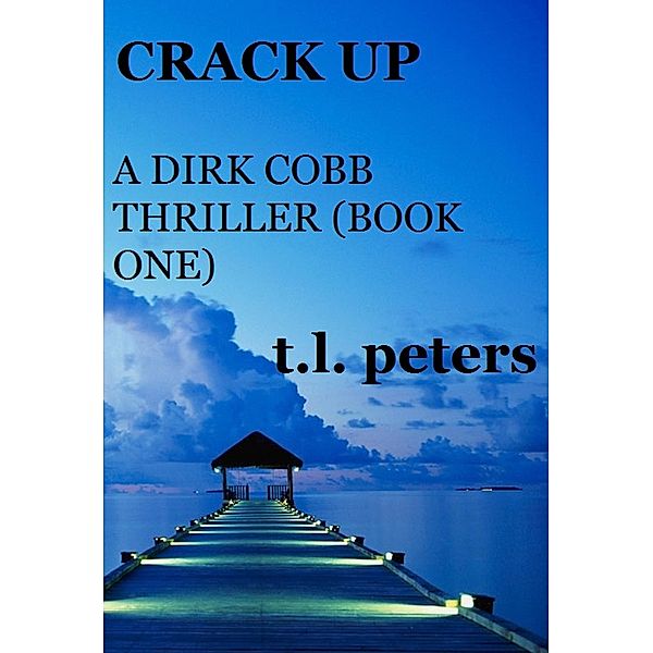 Crack Up, A Dirk Cobb Thriller (Book One) / The Dirk Cobb Thrillers, T. L. Peters