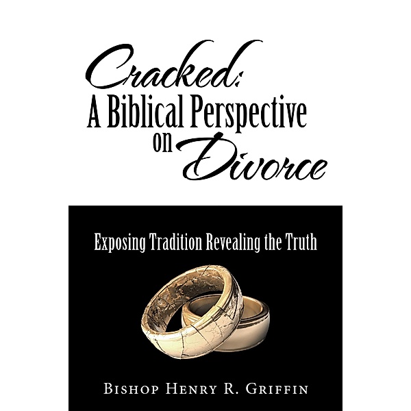 Cracked: a Biblical Perspective on Divorce, Bishop Henry R. Griffin