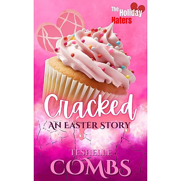 Cracked: An Easter Story (The Holiday Haters, #3) / The Holiday Haters, Teshelle Combs