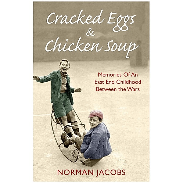 Cracked Eggs and Chicken Soup - A Memoir of Growing Up Between The Wars, Norman Jacobs