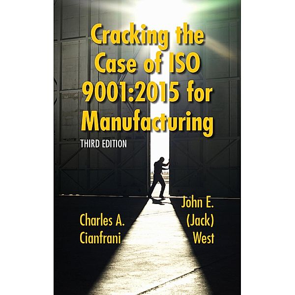 Cracking the Case of ISO 9001:2015 for Manufacturing, Charles A. Cianfrani, John (Jack) E. West