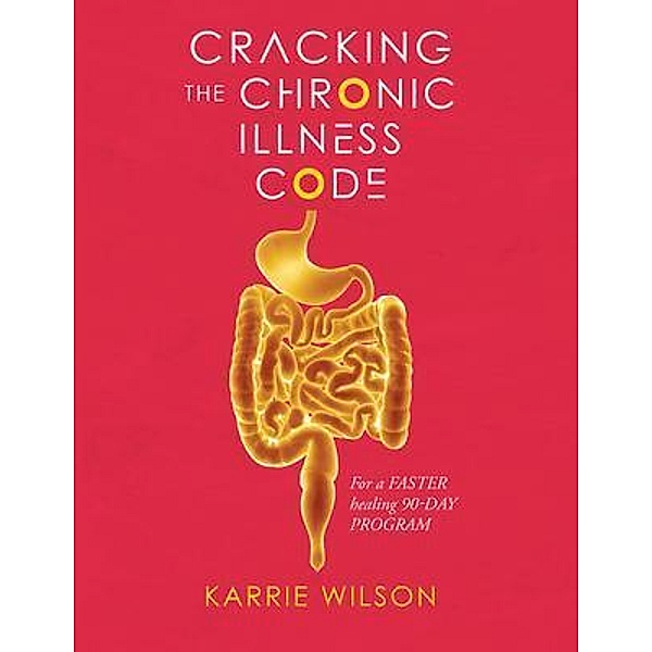 Cracking The Chronic Illness Code / Karrie Wilson, Karrie Wilson