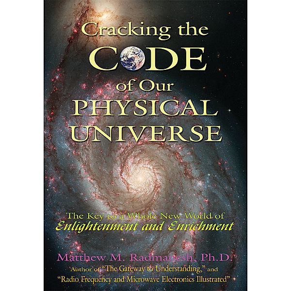 Cracking the Code of Our Physical Universe, Matthew M. Radmanesh