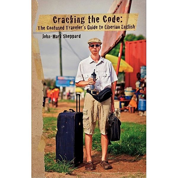 Cracking the Code: The Confused Traveler's Guide to Liberian English, John Mark Sheppard