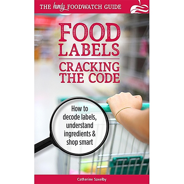 Cracking the Code: The Handy Foodwatch Guide to Food Labels (Foodwatch Guides) / Foodwatch Guides, Catherine Saxelby