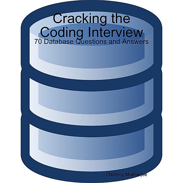 Cracking the Coding Interview: 70 Database Questions and Answers, Chinmoy Mukherjee