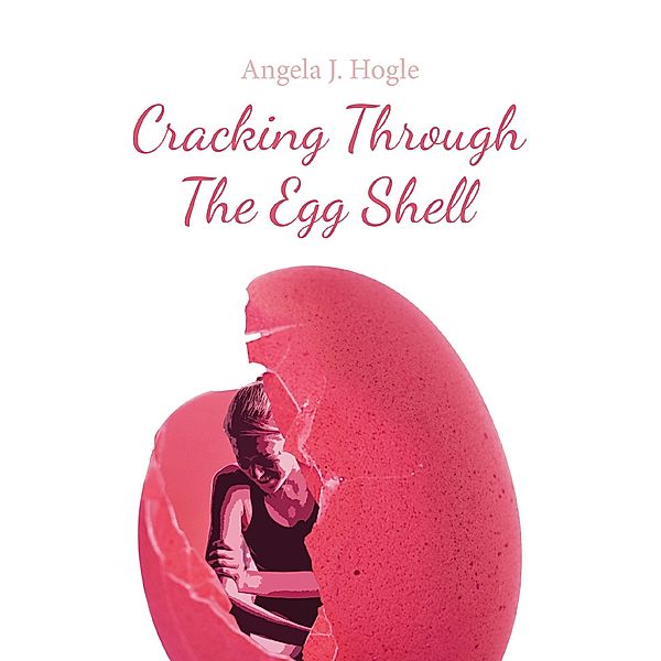 Cracking Through The Egg Shell, Angela J. Hogle