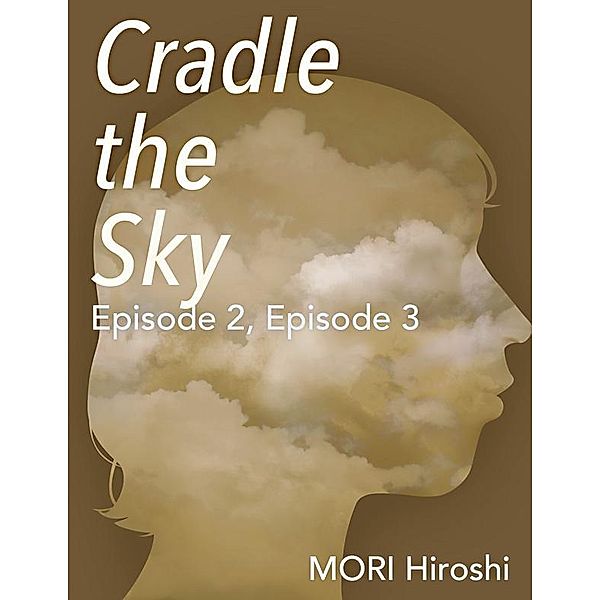 Cradle the Sky: Episode 2, Episode 3, Mori Hiroshi